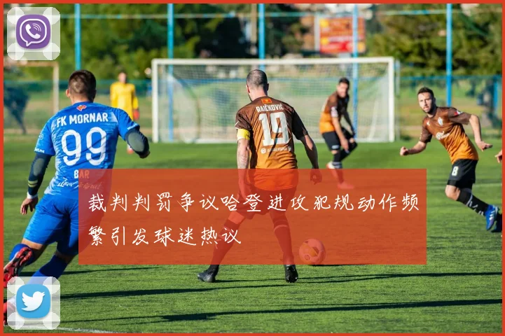 裁判判罚争议哈登进攻犯规动作频繁引发球迷热议