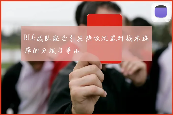 BLG战队配合引发热议玩家对战术选择的分歧与争论